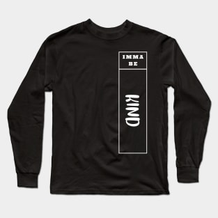 Imma Be Kind - Vertical Typogrphy Long Sleeve T-Shirt